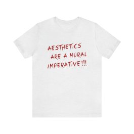 Aesthetics Are A Moral Imperative T-Shirt - Image 1