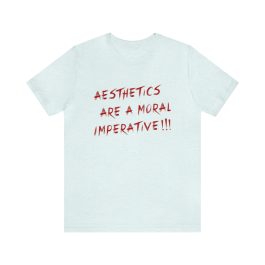 Aesthetics Are A Moral Imperative T-Shirt - Image 37