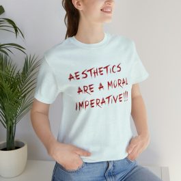 Aesthetics Are A Moral Imperative T-Shirt - Image 45