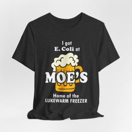 I got E.Coli at Moe's T-Shirt
