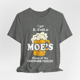 I got E.Coli at Moe's T-Shirt